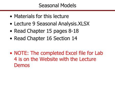Seasonal Models Materials for this lecture Lecture 9 Seasonal Analysis.XLSX Read Chapter 15 pages 8-18 Read Chapter 16 Section 14 NOTE: The completed Excel.