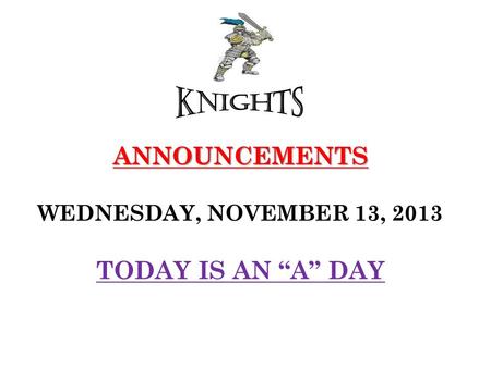 ANNOUNCEMENTS ANNOUNCEMENTS WEDNESDAY, NOVEMBER 13, 2013 TODAY IS AN “A” DAY.