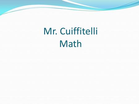 Mr. Cuiffitelli Math. Classroom Rules Enter Quietly and on Time Be Seated and Ready for Instruction Show Respect to Everyone Raise Your Hand and Wait.