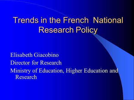 Trends in the French National Research Policy Elisabeth Giacobino Director for Research Ministry of Education, Higher Education and Research.