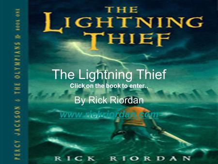 The Lightning Thief Click on the book to enter.. By Rick Riordan www.rickriordan.com.