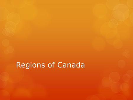 Regions of Canada.  A region is an area that shares certain features or characteristics.  Canada is made up of many characteristics.