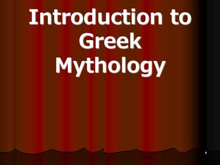 Introduction to Greek Mythology 1 Prepare yourself for a spectacular and scandalous journey filled with: 2.