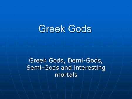 Greek Gods, Demi-Gods, Semi-Gods and interesting mortals
