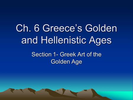 Ch. 6 Greece’s Golden and Hellenistic Ages Section 1- Greek Art of the Golden Age.
