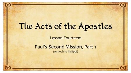 Lesson Fourteen: Paul’s Second Mission, Part 1 (Antioch to Philippi)