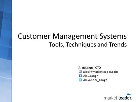 Customer Management Systems Tools, Techniques and Trends Alex Lange, CTO Alex.Lange Alexander_Lange.