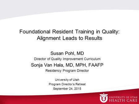 Foundational Resident Training in Quality: Alignment Leads to Results Susan Pohl, MD Director of Quality Improvement Curriculum Sonja Van Hala, MD, MPH,
