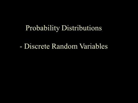 Probability Distributions - Discrete Random Variables Outcomes and Events.