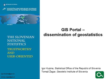 Igor Kuzma, Statistical Office of the Republic of Slovenia Tomaž Žagar, Geodetic Institute of Slovenia GIS Portal – dissemination of geostatistics