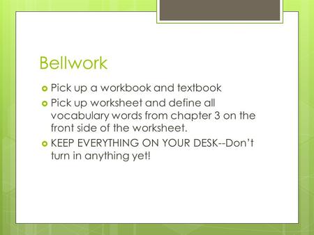 Bellwork  Pick up a workbook and textbook  Pick up worksheet and define all vocabulary words from chapter 3 on the front side of the worksheet.  KEEP.
