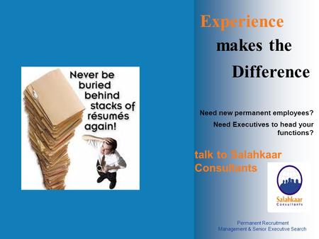 Experience makes the Difference Need new permanent employees? talk to Salahkaar Consultants Permanent Recruitment Management & Senior Executive Search.