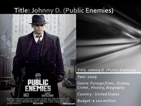 Title: Johnny D. (Public Enemies) Year: 2009 Genre: Foreign films, Drama, Crime, History, Biography Country : United States Budget: $ 100 million.