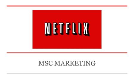 MSC MARKETING. Company History 1997: Launch 2007: Streaming debuts 2014: 53.1 million members