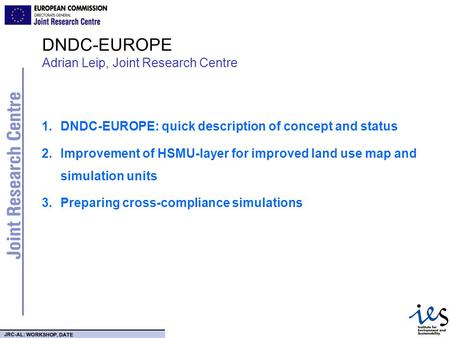 JRC-AL: WORKSHOP, DATE DNDC-EUROPE Adrian Leip, Joint Research Centre 1.DNDC-EUROPE: quick description of concept and status 2.Improvement of HSMU-layer.