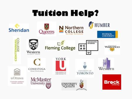 Tuition Help?. Ways To Help With Tuition!! OSAP (Ontario Student Assistance Program) Ontario grants (offer 30% off tuition) Entrance Scholarships Banks.