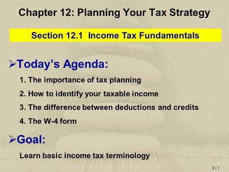 8 | 1 Chapter 12: Planning Your Tax Strategy Section 12.1 Income Tax Fundamentals  Today’s Agenda: 1.The importance of tax planning 2.How to identify.