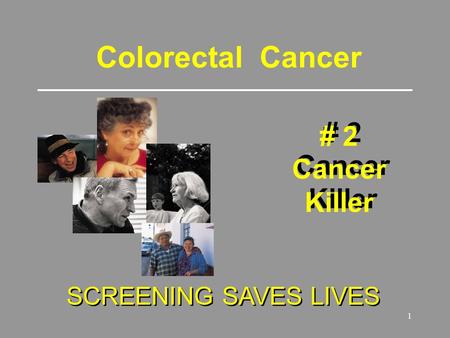 1 Colorectal Cancer # 2 Cancer Killer # 2 Cancer Killer SCREENING SAVES LIVES.