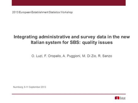Integrating administrative and survey data in the new Italian system for SBS: quality issues O. Luzi, F. Oropallo, A. Puggioni, M. Di Zio, R. Sanzo Nurnberg,