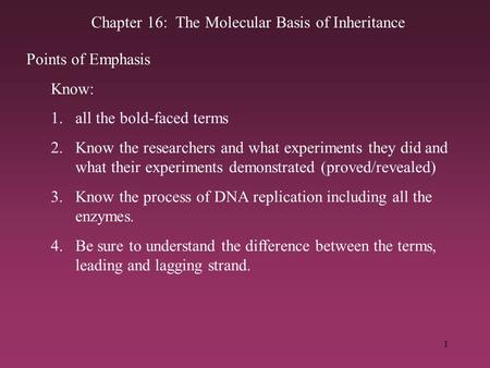 1 Chapter 16: The Molecular Basis of Inheritance Points of Emphasis Know: 1.all the bold-faced terms 2.Know the researchers and what experiments they did.