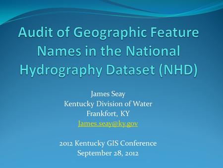 James Seay Kentucky Division of Water Frankfort, KY 2012 Kentucky GIS Conference September 28, 2012.
