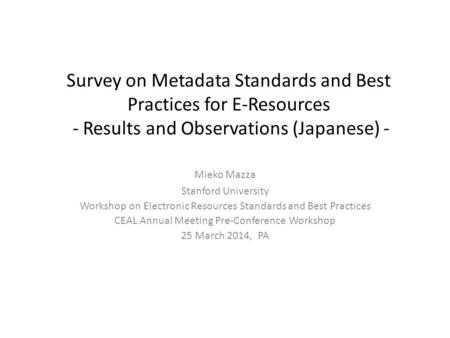 Survey on Metadata Standards and Best Practices for E-Resources - Results and Observations (Japanese) - Mieko Mazza Stanford University Workshop on Electronic.