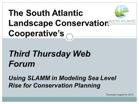 The South Atlantic Landscape Conservation Cooperative’s Third Thursday Web Forum Using SLAMM in Modeling Sea Level Rise for Conservation Planning Thursday,