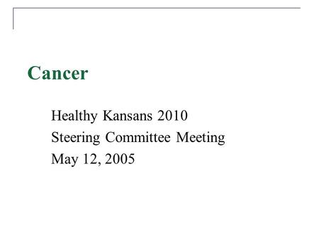 Cancer Healthy Kansans 2010 Steering Committee Meeting May 12, 2005.