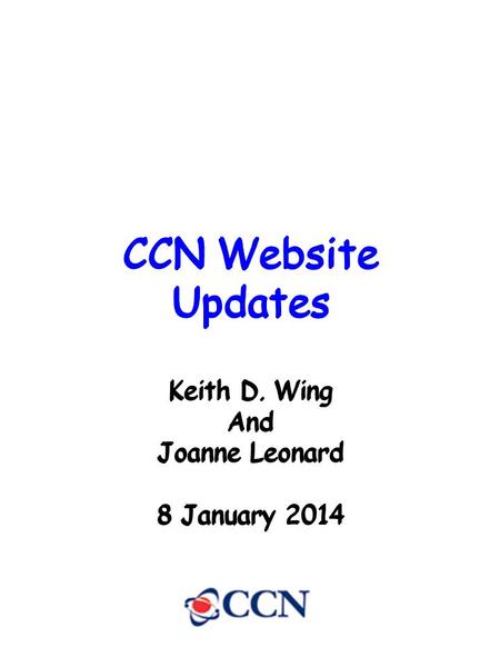 CCN Website Updates Keith D. Wing And Joanne Leonard 8 January 2014 CCN Website Updates Keith D. Wing And Joanne Leonard 8 January 2014 CCN Website Updates.