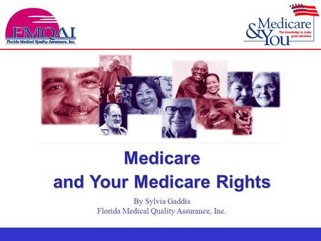 Medicare and Your Medicare Rights By Sylvia Gaddis Florida Medical Quality Assurance, Inc.