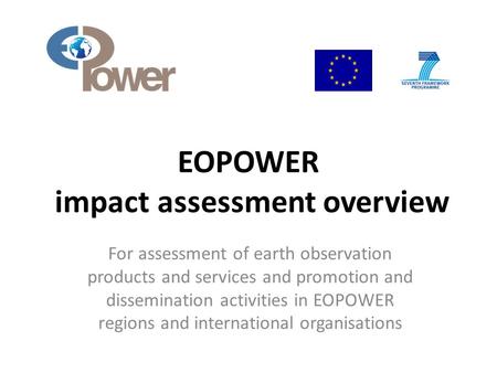 EOPOWER impact assessment overview For assessment of earth observation products and services and promotion and dissemination activities in EOPOWER regions.