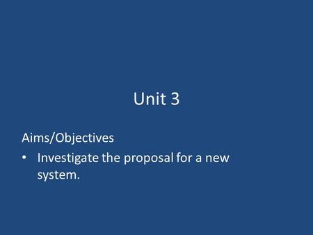 Aims/Objectives Investigate the proposal for a new system.