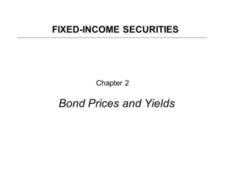Chapter 2 Bond Prices and Yields FIXED-INCOME SECURITIES.
