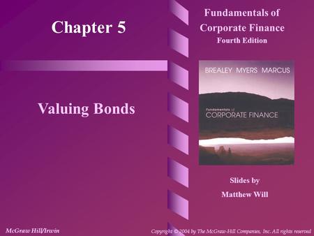 Chapter 5 Fundamentals of Corporate Finance Fourth Edition Valuing Bonds Slides by Matthew Will McGraw Hill/Irwin Copyright © 2004 by The McGraw-Hill Companies,