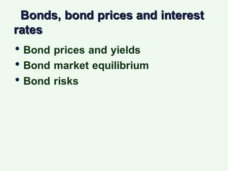 Bonds, bond prices and interest rates Bonds, bond prices and interest rates Bond prices and yields Bond market equilibrium Bond risks Bond prices and yields.