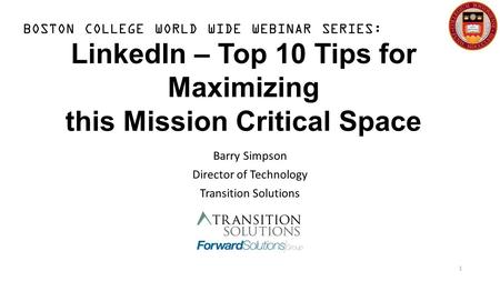 LinkedIn – Top 10 Tips for Maximizing this Mission Critical Space Barry Simpson Director of Technology Transition Solutions 1 BOSTON COLLEGE WORLD WIDE.