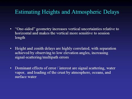 Estimating Heights and Atmospheric Delays “One-sided” geometry increases vertical uncertainties relative to horizontal and makes the vertical more sensitive.