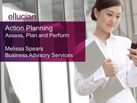 Action Planning Assess, Plan and Perform Melissa Spears Business Advisory Services.