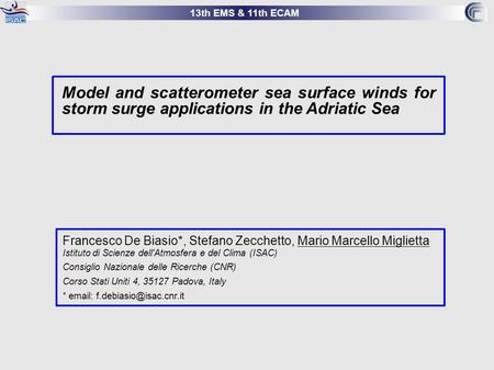 13th EMS & 11th ECAM Model and scatterometer sea surface winds for storm surge applications in the Adriatic Sea Francesco De Biasio*, Stefano Zecchetto,