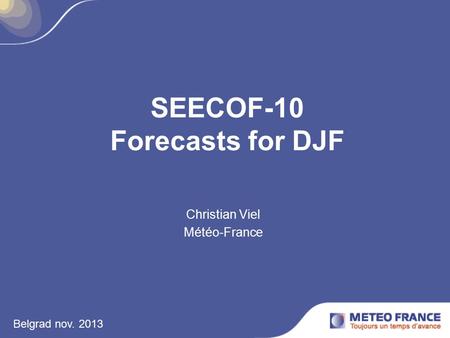 Belgrad nov. 2013 SEECOF-10 Forecasts for DJF Christian Viel Météo-France.