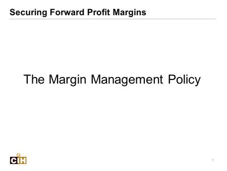 1 The Margin Management Policy Securing Forward Profit Margins.