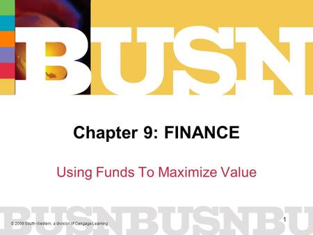 © 2009 South-Western, a division of Cengage Learning 1 Chapter 9: FINANCE Using Funds To Maximize Value.