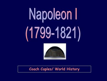 Coach Caples/ World History. Napoleon’s Rise to Power aEarlier military career  the Italian Campaigns:  1796-1797  he conquered most of northern.