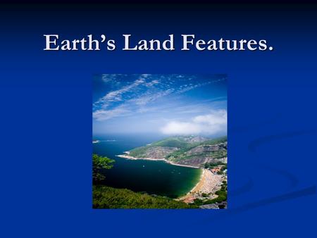 Earth’s Land Features..