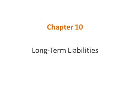 Chapter 10 Long-Term Liabilities.  Obligation that will not be satisfied within one year or the current operating cycle  Components:  Bonds or notes.