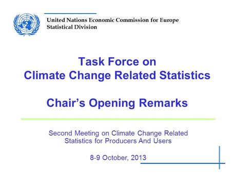 United Nations Economic Commission for Europe Statistical Division Task Force on Climate Change Related Statistics Chair’s Opening Remarks Second Meeting.