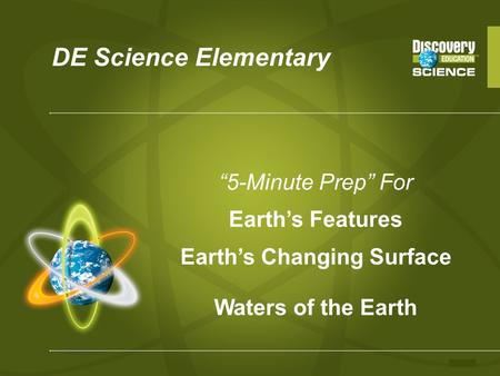 DE Science Elementary “5-Minute Prep” For Earth’s Features Earth’s Changing Surface Waters of the Earth.