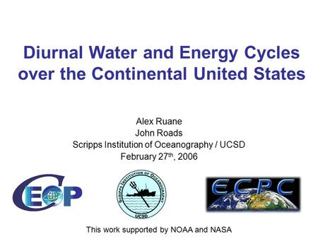 Diurnal Water and Energy Cycles over the Continental United States Alex Ruane John Roads Scripps Institution of Oceanography / UCSD February 27 th, 2006.