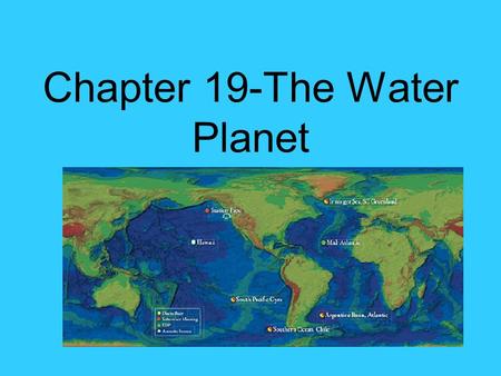 Chapter 19-The Water Planet. Global Ocean: The body of salt water that covers nearly ¾ our Earth’s surface. Only Earth can be called the water planet—why.