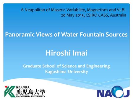 Panoramic Views of Water Fountain Sources Hiroshi Imai Graduate School of Science and Engineering Kagoshima University A Neapolitan of Masers: Variability,